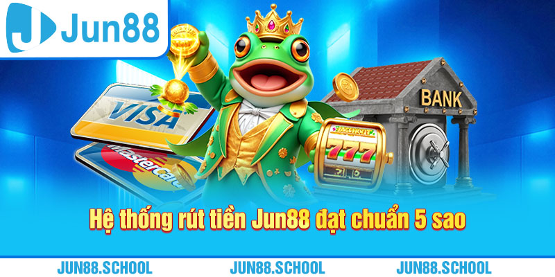 Hệ thống rút tiền Jun88 đạt chuẩn 5 sao